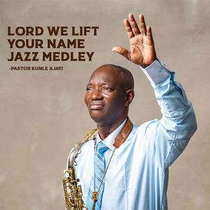 LORD WE LIFT YOUR NAME JAZZ MEDLEY