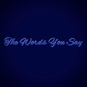 The Words You Say