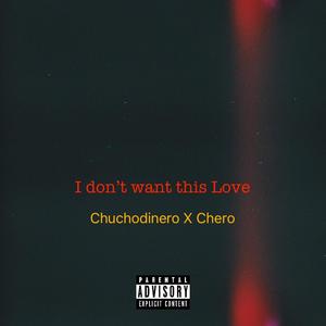 I don't want this love (feat. Chuchodinero) [Explicit]