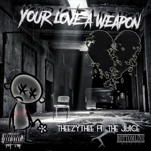 Your love a weapon (feat. The juice) [Explicit]