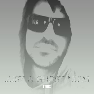 Just a Ghost Now!