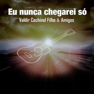 Eu Nunca Chegarei Só: Valdir Cechinel Filho & Amigos