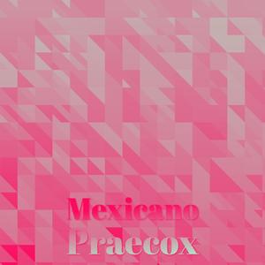 Mexicano Praecox