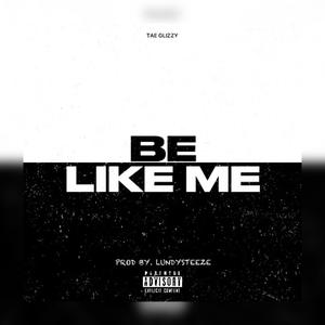 BE LIKE ME (feat. LundySteeze) (Explicit)
