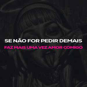 Se Não For Pedir Demais, Faz mais uma vez Amor Comigo (Explicit)