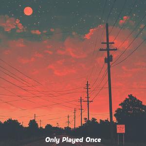 Only Played Once