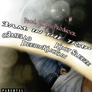 3am in the Trap (feat. DeebinKlickin & Kdot Sleeze) (Explicit)
