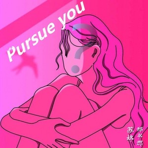 Pursue you