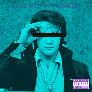 ELVIS DIED IN WAKANDA (feat. Tee Milly) [Explicit]