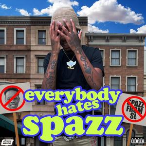 Everybody Hates Spazz (Explicit)