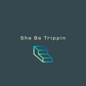 She Be Trippin' (Explicit)