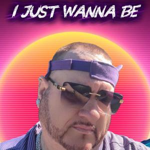 I Just Wanna Be