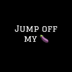 Jump Off My Dick (Explicit)