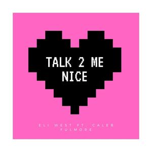 Talk 2 Me Nice (feat. Caleb Fulmore) [Explicit]