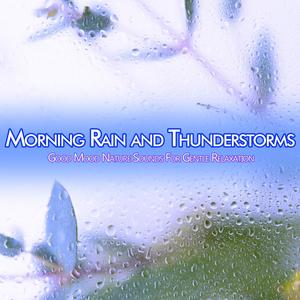 Morning Rain and Thunderstorms: Good Mood Nature Sounds For Gentle Relaxation