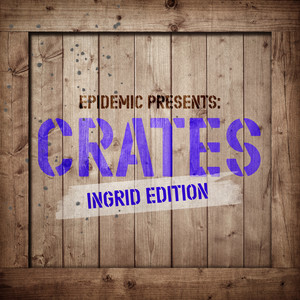 Epidemic Presents: Crates (Ingrid Edition) [Explicit]