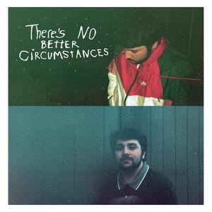 There's No Better Circumstances (Explicit)