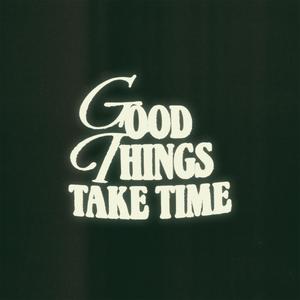 GOOD THINGS TAKE TIME (Explicit)