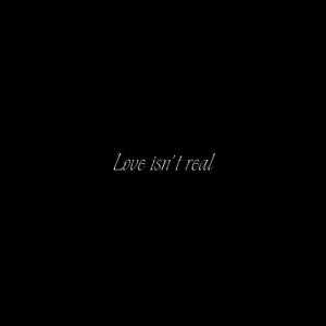 Love Isn't Real (Explicit)