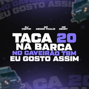 TACA 20 NA BARCA, NO CAVERÃO TBM, EU GOSTO ASSIM (Explicit)