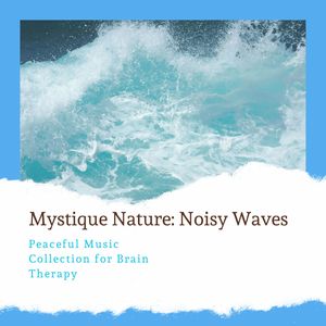 Mystique Nature: Noisy Waves - Peaceful Music Collection for Brain Therapy