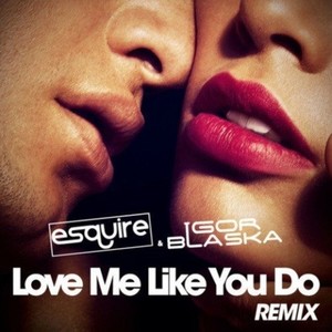 Love Me Like You Do (eSQUIRE vs. Igor Blaska Remix)