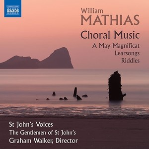 Mathias, W.: Choral Music - A May Magnificat / Learsongs / Riddles (St. John's Voices, The Gentlemen of St. John's, G. Walker)