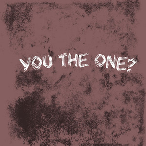 YOU THE ONE?