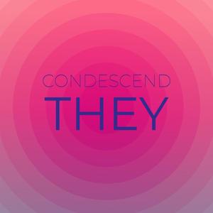 Condescend They