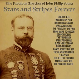 Stars and Stripes Forever; The Fabulous Marches of John Philip Sousa