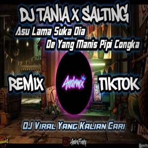 DJ TANIA X SALTING || ASU LAMA SUKA DIA DE YANG MANIS PIPI CONGKA (ins)