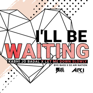 I'll Be Waiting (Kabhi Jo Baadal) x Let Me Down Slowly