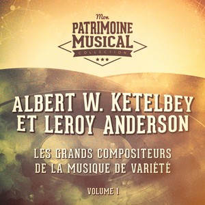 Les grands compositeurs de musique de variété : Albert W. Ketelbey et Leroy Anderson, Vol. 1