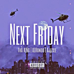 NEXT FRIDAY (feat. A1Hundo & AJizxle) [Explicit]