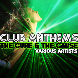 Club Anthems: The Cure & The Cause