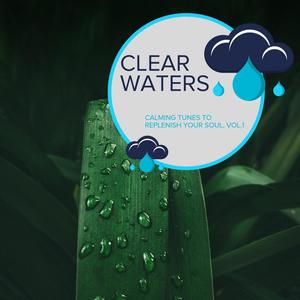 Clear Waters - Calming Tunes to Replenish Your Soul, Vol.1