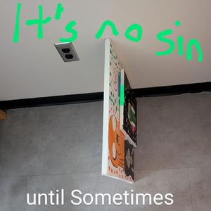 It's no sin until Sometimes