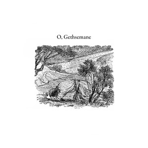 O, Gethsemane