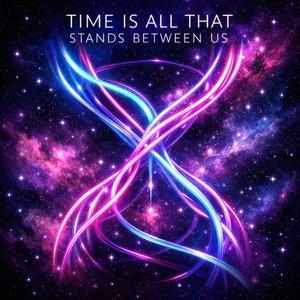 Time Is All That Stands Between Us