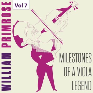 Milestones of A Viola Legend: William Primrose, Vol. 7