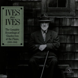 Ives Plays Ives: The Complete Recordings of Charles Ives at the Piano