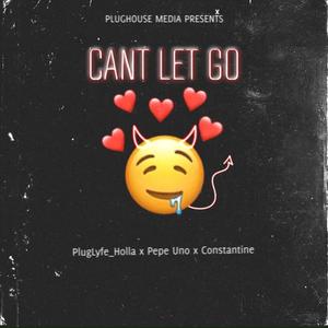 Cant' Let Go (feat. Pepe Uno & Constantine) [Explicit]