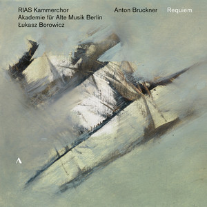 BRUCKNER, A.: Requiem / Choral Works (RIAS Chamber Chorus, Berlin Akademie für Alte Musik, Ł. Borowicz)