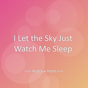 I Let the Sky Just Watch Me Sleep
