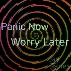 Panic Now, Worry Later