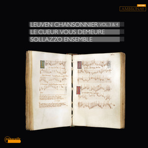 Le cueur vous demeure: Leuven Chansonnier, Vol. 3 & 4