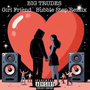 Girlfriend vibes bubblestep (Explicit)
