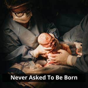 Never Asked To Be Born(feat. Self Critic) (Explicit)