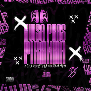 AVISA PRAS PIRANHA X EU COMI ELA SÓ UMA VEZ (Explicit)