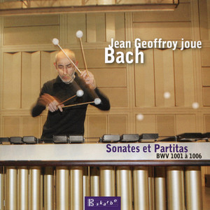 Bach, J.S.: Sonatas and Partitas for Solo Violin, BWV 1001-1006 (Arr. J. Geoffroy for Marimba) [Geoffroy]